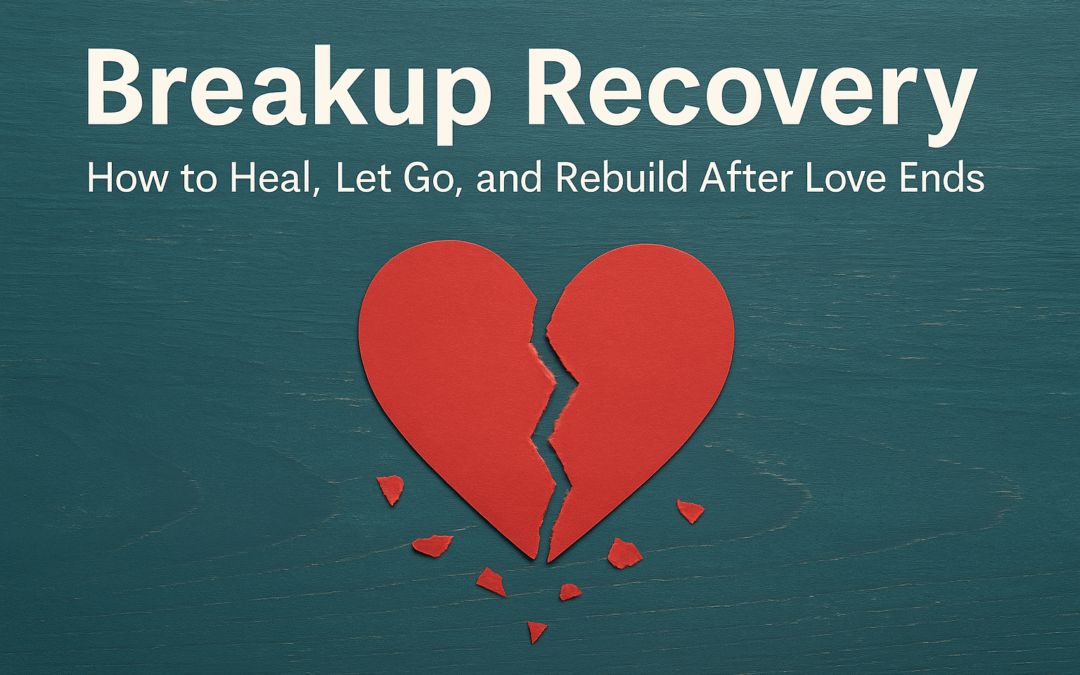 Breakup Recovery: How to Heal, Let Go, and Rebuild After Love Ends